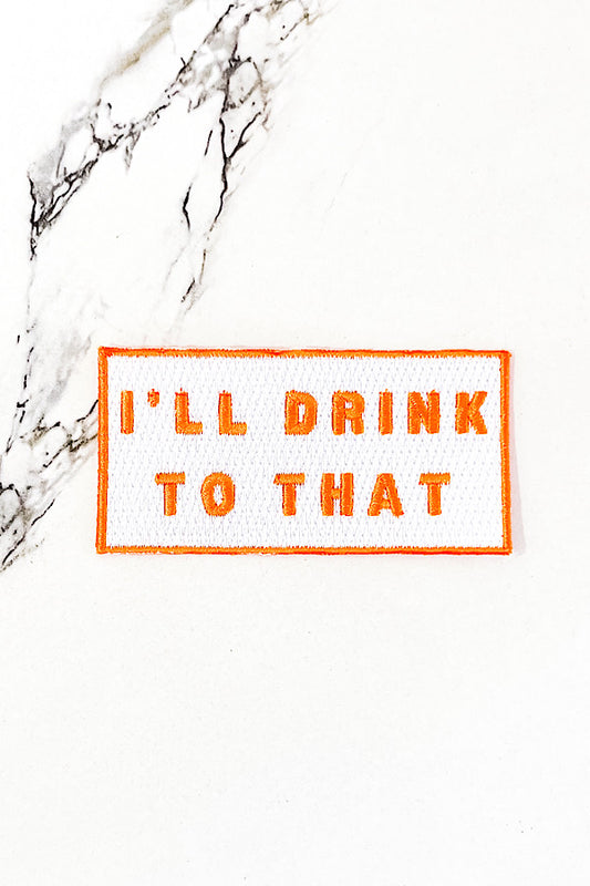 PREORDER Orange I'll Drink To That Embroidered Patch